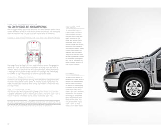 20
STA B I L I TRAK s ta bi l i t y c on t r o l
Conditions can change without warning. That’s why Sierra is engineered with
the StabiliTrak stability control system. It instantly adjusts engine speed and
brake pressure to any individual wheel to help you maintain control and to help
you stay on track.
AUT O MAT I C
CRAS H RESP O N SE
To relay critical details in
the event of a crash, built-in
sensors can automatically
send an alert to OnStar.1
An Advisor is immediately
connected to your vehicle
to see if you need help.
Even if you can’t respond,
the Advisor can use GPS
technology to send emer-
gency responders to your
exact location. Now, you
can get help even if you
can’t ask for it. Visit
onstar.com to learn more.
S I ERRA SAFET Y A N D PASSE N GER PR O TECT I O N
T I RE PRESSURE M O N I T O R I N G
The standard Tire Pressure Monitoring (TPM) system makes sure each tire
is properly inflated for optimum handling and control, and warns you if a tire is
low via the Driver Information Center. (Does not monitor spare tire.)
PR O TECT I O N FR O M
S I D E I MPACTS
To help protect you in
a side-impact collision,
Sierra models include
standard side-impact air
bags2
mounted on the
driver and outside front-
passenger seat, which
provide thorax and pelvic
protection for outboard
front-seat occupants. Head
curtain side-impact air
bags are also standard.2
They unfurl from the roof
rail like a protective curtain
for outboard passengers
and can be activated by
either rollover sensors or
side-impact sensors.
1
Visit onstar.com for details and system limitations. 2
Air bag inflation can cause severe injury or death to anyone too close to the bag
when it deploys. Be sure every occupant is properly restrained. Always use safety belts and the correct restraint for your child’s age
and size. Even in vehicles equipped with the Passenger Sensing System, children are safer when properly secured in a rear seat
in the appropriate infant, child or booster seat. Never place a rear-facing infant restraint in the front seat of any vehicle equipped
with a passenger air bag. See the Owner’s Manual and child safety seat instructions for more safety information.
YOUCAN’TPREDICT.BUTYOUCANPREPARE.
With its rugged frame, robust body structure, four-wheel antilock brakes and six
months of OnStar1
security on most vehicles, Sierra surrounds you with overlapping
layers of protection that can give you a well-placed sense of confidence.
Dual-stage frontal air bags2
on Sierra models feature sensors that gauge the
severity of a crash, and then determine whether to employ one or two levels of
inflation, helping to reduce the risk of injury to passengers. Sierra also features
a Passenger Sensing System for the outboard front passenger that automatically
turns off the air bag if the passenger is under the appropriate weight.
f i g u r e 11: DUAL - STAGE f r on ta l A I R B AGS a nd s id e- i m pa c t a i r b a g s
 