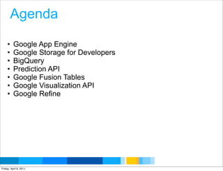 Agenda

     •    Google App Engine
     •    Google Storage for Developers
     •    BigQuery
     •    Prediction API
  ...