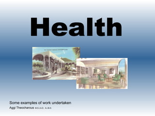 Health Some examples of work undertaken Aggi Theocharous   M.S.I.A.D.  A.I.B.D. 