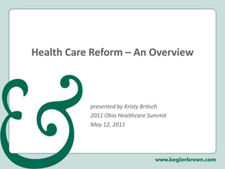 Health Care Reform – An Overviewpresented by Kristy Britsch2011 Ohio Healthcare SummitMay 12, 2011