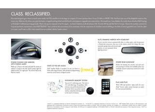 CLASS. RECLASSIFIEd.
Hyundai designers gave Azera so much room inside, the EPA classifies it in the large car category. It’s more spacious than a Lexus LS 460 or a BMW 750i. And that’s just one of the delightful surprises that
awaits you. Slide into the driver seat, grip the leather-wrapped steering wheel and shift knob, and prepare to upgrade your expectations. All around you, Azera displays the results from relentless R&D testing
at Hyundai’s California proving grounds. There’s the potent response of its V6 engine - in Azera Limited, an all-aluminum 3.8L V6 with 283 hp and 263 lb-ft of torque. There’s the seamless control of a
6-speed automatic transmission with SHIFTRONIC® that combines the convenience of an automatic with the enjoyment of clutchless manual shifting at the flick of Azera’s gearshift lever. And the cabin
is so quiet, you’ll want to fill it with sounds from an available Infinity®audio system.1




                                                                                                                                                                 AutO-dImmIng mIRROR WItH HOmELInK®
                                                                                                                                                                 Azera’s rearview mirror automatically dims to reduce glare, and incorporates
                                                                                                                                                                 a HomeLink transceiver that acts as the remote control for things like your
                                                                                                                                                                 automatic garage door and security gate
                                                                                                                                                                 openers, or your automatic home
                                                                                                                                                                 lighting system.2




pOWER FOLdIng SIdE mIRRORS                                                                                                                                                                            pOWER REAR SunSHAdE
WItH puddLE LAmpS                                                                                                                                                                                     Perfect for keeping the interior cool and your
                                                           StAtE-OF-tHE-ARt AudIO                                                                                                                     rear passengers content, the available power rear
Walk up to Azera in the dark and push the remote to
unlock it: Lamps in the side mirrors project light for     XM® Satellite Radio is standard. So you can listen to                                                                                      sunshade remains tucked away until you’re ready
added security. In a tight spot? The mirrors fold at the   XM’s wide range of music, talk and sports programming                                                                                      to deploy it.
flick of a switch.                                         with the crystal clarity of digital sound.3



                                                                                               IntEgRAtEd mEmORy SyStEm
                                                                                               You are 6’2” with long arms. The valet is                                                              pLug And pLAy
                                                                                               5’4” with short legs. No problem. IMS                                                                  With USB and auxiliary input jacks for your
                                                                                               restores your preferred positions for                                                                  iPod,® Azera’s audio system becomes an outlet
                                                                                               the power driver seat, power outside                                                                   for your personal playlists.4
                                                                                               mirrors, and power steering column
                                                                                               at the touch of a button.




                                                           1
                                                            Infinity® is a registered trademark of Harman International Industries, Inc. 2 HomeLink® is a registered trademark of Johnson Controls, Inc. 3 XM ® Satellite Radio requires an XM subscription, sold
                                                           separately after complimentary introductory period. All fees and programming subject to change. Traffic and weather channels only available in 21 metropolitan markets. See your dealer for details.
                                                           XM service only available in the 48 contiguous United States. The XM name is a registered trademark of XM Satellite Radio Inc. All other trademarks are property of their respective owners. 4 iPod® is a
                                                           registered trademark of Apple Inc.
 