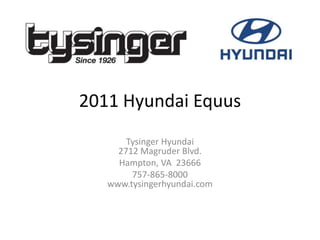 2011 Hyundai Equus
Tysinger Hyundai
2712 Magruder Blvd.
Hampton, VA 23666
757-865-8000
www.tysingerhyundai.com
 