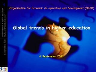 116September2011
Globaltrendsinhighereducation
UUK,AndreasSchleicher
Global trends in higher education
Organisation for Economic Co-operation and Development (OECD)
6 September 2011
 