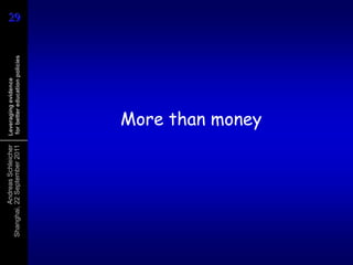 Andreas Schleicher   Leveraging evidence
Shanghai, 22 September 2011    for better education policies   29
                                                               29




                                 More than money
 