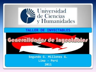 TALLER DE INYECTABLES




 Segundo G. Millones G.
       Lima - Perú
           2011
 