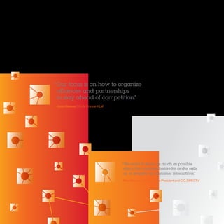 40 The Essential CIO
“Our focus is on how to organize
alliances and partnerships
to stay ahead of competition.”
JappeBlaauw,CIO, Air France-KLM
“We want to know as much as possible
about the customer before he or she calls
us, to simplify our customer interactions.”
MikeBenson,Executive Vice President and CIO, DIRECTV
 