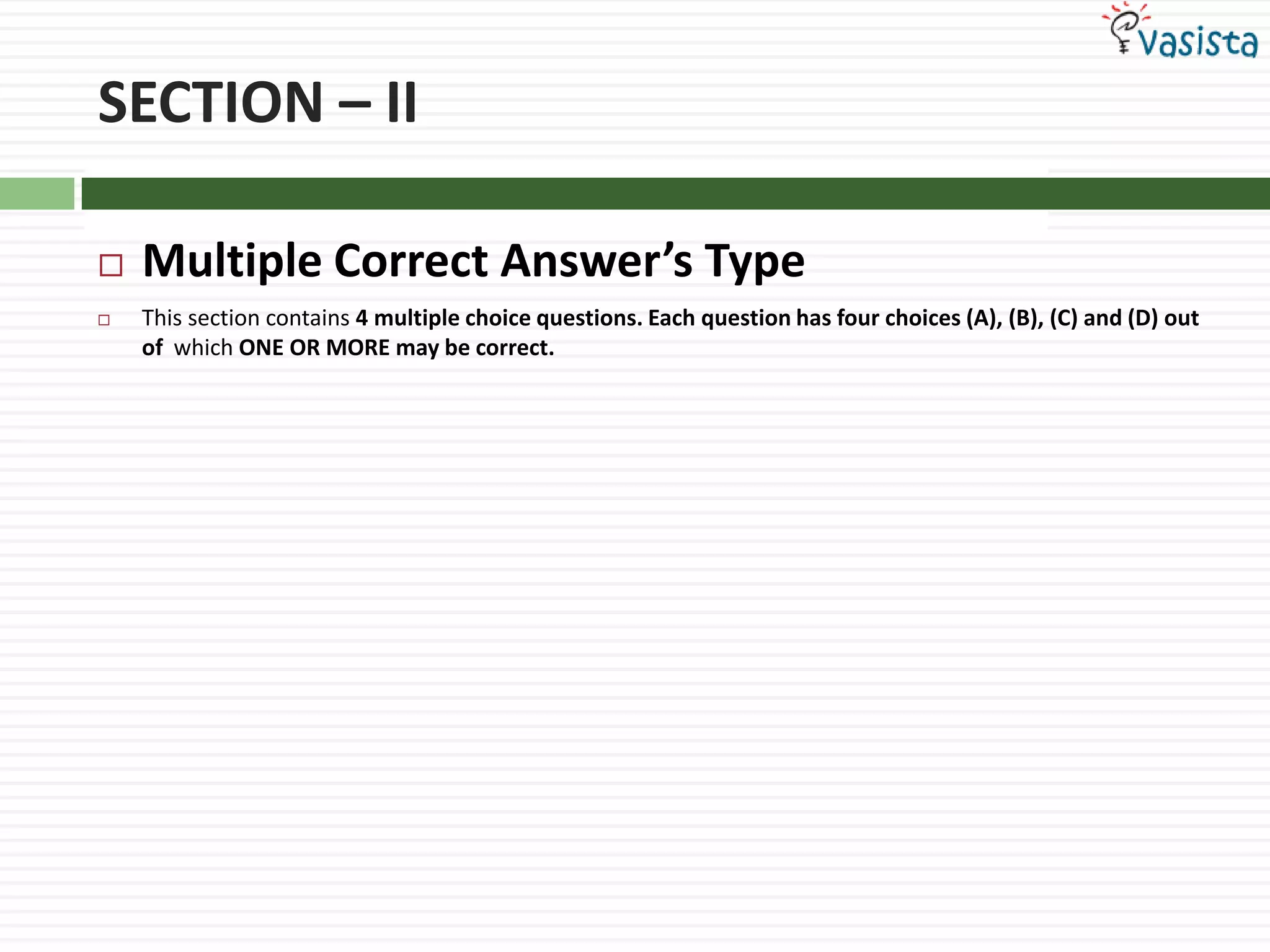 SECTION – IIMultiple Correct Answer’s TypeThis section contains 4 multiple choice questions. Each question has four choices (A), (B), (C) and (D) out of  which ONE OR MORE may be correct.