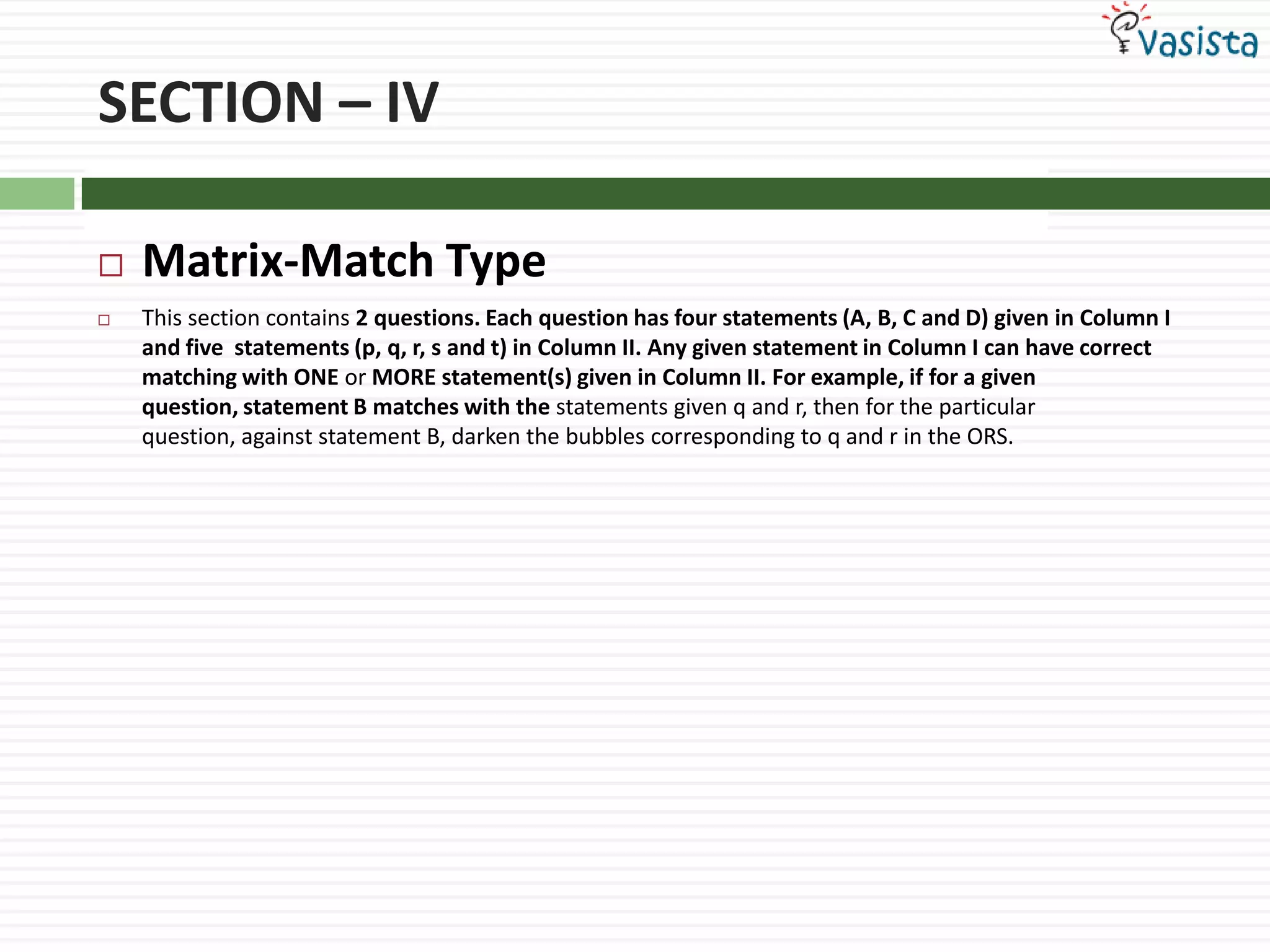 SECTION – IVMatrix-Match Type This section contains 2 questions. Each question has four statements (A, B, C and D) given in Column I and five  statements (p, q, r, s and t) in Column II. Any given statement in Column I can have correct matching with ONE or MORE statement(s) given in Column II. For example, if for a given question, statement B matches with the statements given q and r, then for the particular question, against statement B, darken the bubbles corresponding to q and r in the ORS.