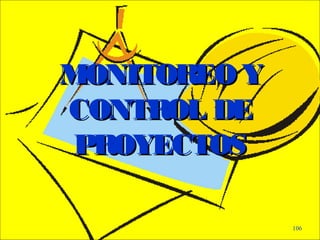 - GESTION DE OPERACIONES –
106
MONITOREO YMONITOREO Y
CONTROL DECONTROL DE
PROYECTOSPROYECTOS
 