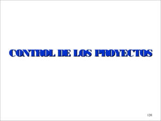 - GESTION DE OPERACIONES –
120
CONTROL DE LOS PROYECTOSCONTROL DE LOS PROYECTOS
 