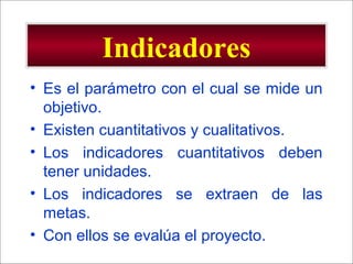 - GESTION DE OPERACIONES –
Indicadores
• Es el parámetro con el cual se mide un
objetivo.
• Existen cuantitativos y cualitativos.
• Los indicadores cuantitativos deben
tener unidades.
• Los indicadores se extraen de las
metas.
• Con ellos se evalúa el proyecto.
 