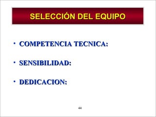- GESTION DE OPERACIONES –44
SELECCIÓN DEL EQUIPOSELECCIÓN DEL EQUIPO
• COMPETENCIA TECNICA:COMPETENCIA TECNICA:
• SENSIBILIDAD:SENSIBILIDAD:
• DEDICACION:DEDICACION:
 