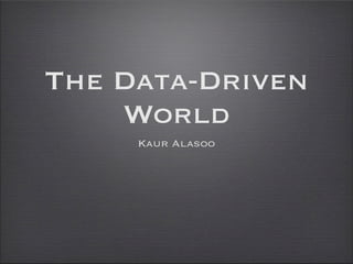 The Data-Driven
    World
     Kaur Alasoo
 