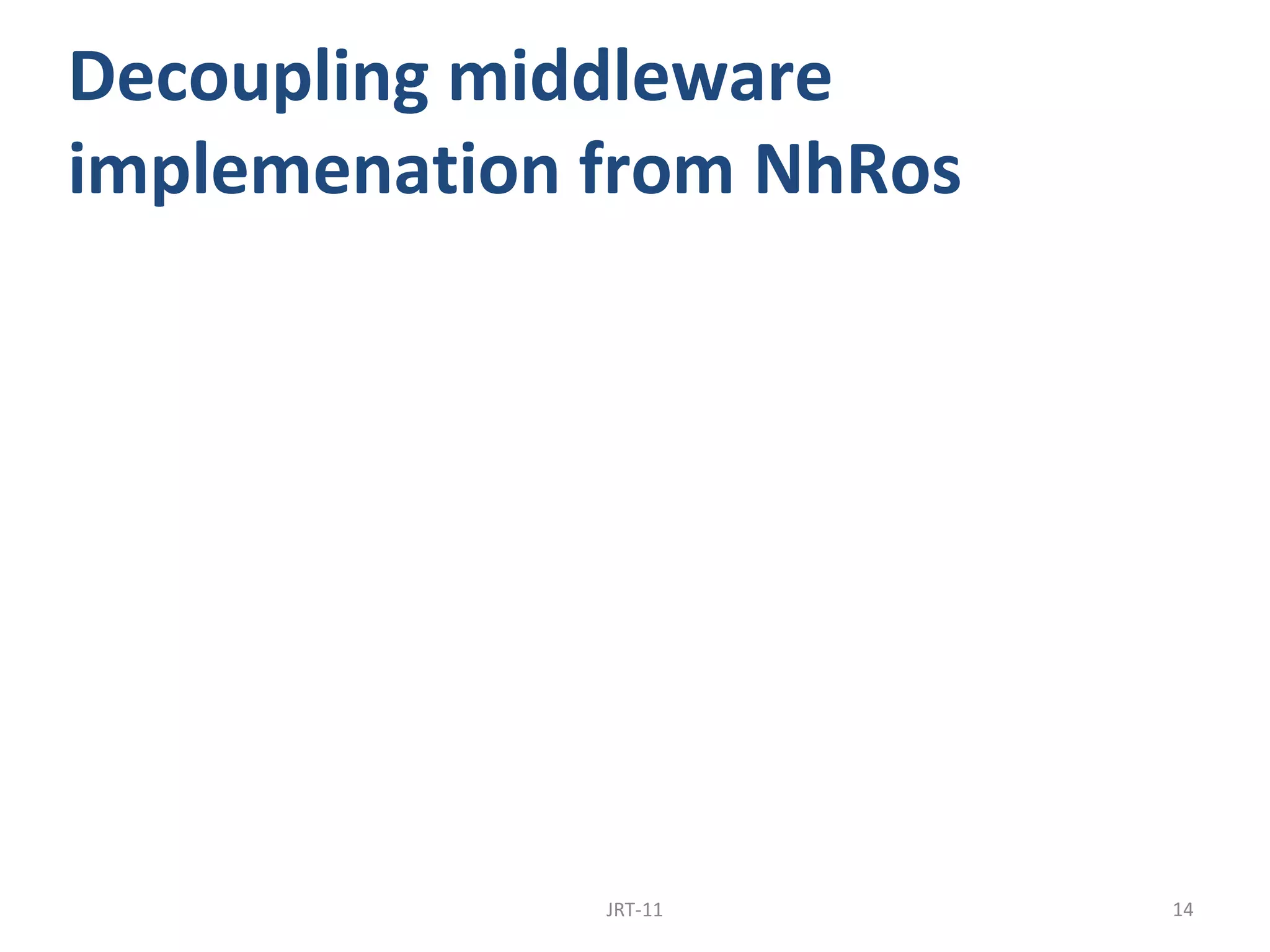 Decoupling middleware
implemenation from NhRos




              JRT-11       14
 