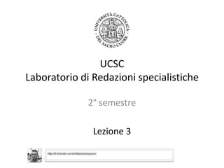 UCSCLaboratorio di Redazioni specialistiche 2° semestre Lezione 3 