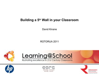 Building a 5 th  Wall in your Classroom David Kinane ROTORUA 2011 