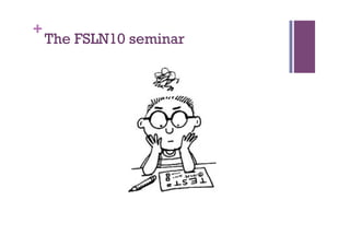 +
    The FSLN10 seminar
 