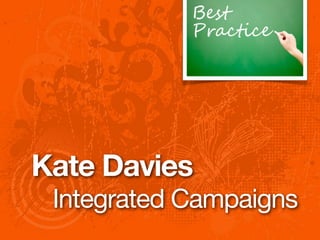 Kate Davies
 Integrated Campaigns
 