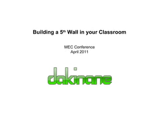 Building a 5 th  Wall in your Classroom MEC Conference April 2011 