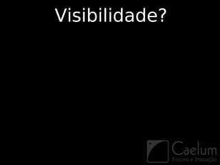 Visibilidade?
 