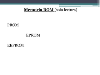 Memoria ROM (solo lectura)


PROM

          EPROM

EEPROM
 