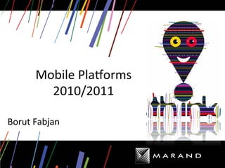 Mobile	
  Pla*orms	
  
           2010/2011	
  

Borut	
  Fabjan	
  
 