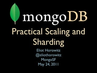 Practical Scaling and
      Sharding
      Eliot Horowitz
      @eliothorowitz
         MongoSF
       May 24, 2011
 