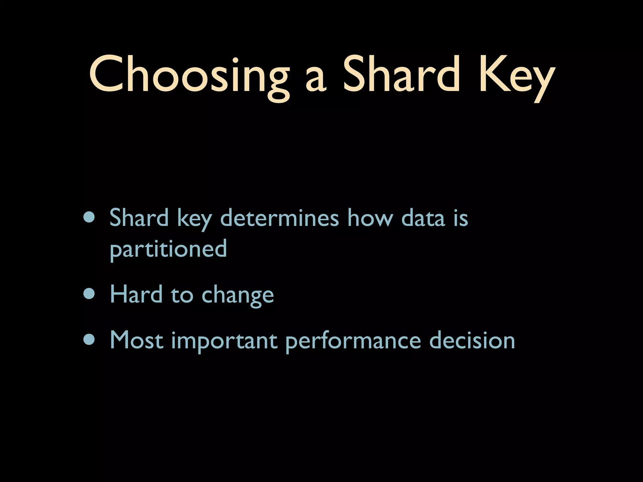 Choosing a Shard Key

• Shard key determines how data is
  partitioned
• Hard to change
• Most important performance decision
 