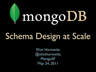 Schema Design at Scale
       Eliot Horowitz
       @eliothorowitz
          MongoSF
        May 24, 2011
 