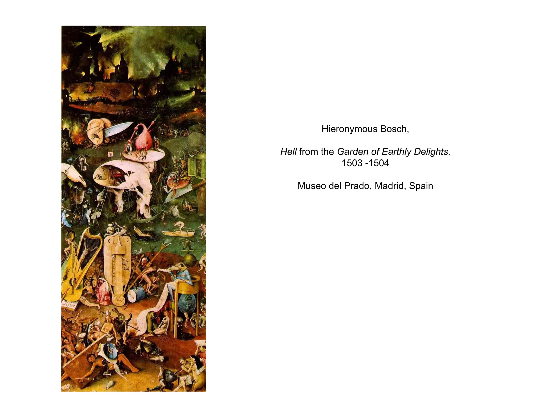 Hieronymous Bosch,
Hell from the Garden of Earthly Delights,
1503 -1504
Museo del Prado, Madrid, Spain
 