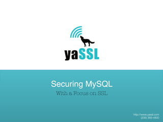 http://www.yassl.com
(206) 369-4800
Securing MySQL!
With a Focus on SSL
 