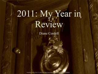 2011: My Year in
    Review
                            Diane Cordell




  “Awaiting Another Voice” by dmcordell http://www.flickr.com/photos/dmcordell/5310538234/
 