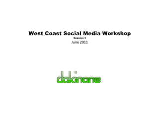 West Coast Social Media Workshop Session 3 June 2011 