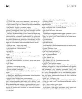12




— Daqui a pouco.                                                              — Não tem jeito de lembrar se guardei o frango.
— Já é muito tarde, Luiz. Eu achava melhor você ir deitar de uma vez.         — A senhora guardou.
— Estou sem sono e quero ver se aproveito para escrever um pedaço.            — Se guardei, quando você passou pelo quintal deve ter visto se ele
— Deixa pra amanhã, meu filho. Você devia fazer essas coisas sempre de        estava amarrado lá.
manhã, por causa dos olhos.                                                      Vira-o sim, mas durante o dia. Um frango carijó, magrelo, amarrado
— Está bem. É só um pouco, e logo depois eu deito.                            pelo pé, com barbante, num dos moirões da cerca.
    A velha ajeitou-se debaixo da coberta, não adiantava insistir. E agora,   — Será que você viu?
enquanto o sono não viesse de novo, teria algum tempo para pensar no          — Não reparei, mãe. Estava muito escuro.
filho, na vida que o filho levava ou na vida que levava o filho.              — É mesmo.
    Ele voltou para a sala e olhou o maço de papéis em cima da mesa.             Sempre a velha comprava na véspera o frango do domingo e atava-o
Porcaria, disse para si mesmo. Há dois meses estava empacado naquela          naquele moirão e, à tardinha, guardava-o debaixo da coberta.
cópula e a coisa lhe verrumava os miolos e, por mais que se esforçasse,       — Sabe, Luiz – tornou a velha. – Estou achando que não guardei ele não.
não conseguia que os dois fizessem o amor com verdade. E tudo se pas-            O filho não disse nada.
sava também numa noite de chuva, havia inclusive cheiro de chuva              — Acho que esqueci.
através da janela, e isto constituía uma boa base, mas a história nã con-     — Esqueceu não, mãe.
vencia. Um trovão rebentou súbito, e o estrondo repercutiu na casa.           — Você acha que não?
— Luiz.                                                                       — A senhora nunca esquece.
— Estou aqui, mãe. A senhora levou susto?                                        A chuva persistia e o barulho das goteiras caindo nas latas da cozinha
— Não. Eu estava acordada e vi antes o relâmpago.                             entrava pelo quarto.
— Vou levar um copo d’água pra senhora.                                       — Coitado – continuou a velha.
— Precisa não.                                                                — Por que vamos comê-lo no almoço?
— Eu levo, mãe.                                                               — Não. Estou dizendo se ele ficou lá.
— Pode deixar que eu não quero. Você se assustou?                             — Ora, mãe, a senhora guardou o frango.
— Não.                                                                        — Será que eu guardei mesmo?
    A luz da sala piscou duas vezes como se fosse apagar. O filho             — Com toda certeza.
levantou-se.                                                                  — Tenho pena dele, Luiz.
— Você está procurando a vela?                                                — Está bem, eu vou lá ver.
— Não, mãe, mas vou aproveitar para deixá-la de mão. Pode dormir              — Não, meu filho. Você não pode ir debaixo dessa chuva.
sossegada.                                                                    — Eu pego o guarda-chuva.
— Luiz, vem cá.                                                               — Deixa ficar. Aqui dentro está quente.
— Sim.                                                                           O filho voltou à sala, pôs o paletó na cabeça e abriu a porta vaga-
    Encontrou a velha sentada na cama.                                        rosamente. Sentiu o ar frio e úmido da madrugada no rosto. Avançou
— Eu não estou lembrada de ter guardado o frango na coberta.                  com cuidado no chão lamacento. Curvou-se no escuro perto do lugar
— Deve ter guardado – disse o filho.                                          onde supunha estar a cerca. Agachou-se mais e pôs-se a tatear o chão.
— Estava pensando nisso, Luiz. Fiz tanta coisa hoje de tarde que não me       Esbarrou em algo molhado, inerte. Percebeu logo o contato das pe-
lembro.                                                                       nas e através delas a melhor parte do que seria o almoço do domingo.
— Aposto que a senhora guardou.                                               Arrancou rápido o barbante da cerca e, antes que pensasse e depois dis-
— Também acho, mas estou procurando lembrar. Você já imaginou se              sesse “puta merda”, já havia atirado o frango por sobre o telhado da
ele estiver fora nesse aguaceiro?                                             cozinha, no lote baldio.
— Ele está debaixo da coberta, pode dormir sossegada.                         — Então, Luiz? – perguntou a velha.
    O filho esperou a mãe ajeitar-se, atravessou o quarto, passou pela co-    — Ele está lá – disse o filho jogando o paletó ensopado debaixo da pia.
zinha e foi à privada, que dava para a coberta. Abriu a janelinha: o quin-    — Ainda bem – disse a velha. – Você já pensou se ele tivesse ficado na
tal estava escuro e a chuva continuava caindo intensamente. Sentou-se         tempestade?
no vaso, apoiando as costas na parede. Experimentou fechar os olhos e         — Pois é. Agora a senhora trate de dormir.
viu até que ponto ainda estava sob efeito da bebida. O cubículo fazia-o       — Deus te abençoe. Luiz – disse a velha.
sentir-se pior. Apressou-se e, retornando, deu com a velha novamente             O filho apagou a luz da sala, foi para o quarto, tirou os sapatos enla-
sentada na cama.                                                              meados, sentou na cama e ali ficou até fazer de novo 25 anos.
— O que é mãe?
 