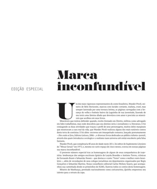 Marca
EDIÇÃO ESPECIAL   inconfundível

                  U
                                         m dos mais vigorosos representantes do conto brasileiro, Wander Piroli, mi-
                                         neiro de Belo Horizonte, marcou com lucidez cortante, realista, cruel, mas
                                         sempre lastreada por uma ternura íntima, as páginas carregadas com a he-
                                         rança do velho e boêmio bairro da Lagoinha de sua juventude, fazendo de
                                         seu texto uma lâmina afiada que desvelava com amor e precisão os miserá-
                                         veis que acolheu em seus livros.
                      Miseráveis que tentou defender quando, recém-formado em Direito, militou como advogado
                  em lides trabalhistas, mas onde descobriu que seu destino seria o jornalismo e a literatura. E foi
                  conjugando as duas atividades que traçou o perfil de seus personagens, muitos deles marginais
                  que mostravam a cara real da vida, que Wander Piroli realizou alguns dos mais notáveis contos
                  desta terra de contistas. E foi além: escreveu um insuspeitado romance, lançado postumamente
                  – Eles estão aí fora, Editora Leitura, 2006 –, e diversos livros dedicados ao público infanto-juvenil,
                  através dos quais introduziu a ecologia e o realismo num universo até então encoberto pela falsa
                  fantasia.
                      Wander Piroli, que completaria 80 anos de idade neste 2011, foi editor do Suplemento Literário
                  do “Minas Gerais” em 1975, e, mesmo no curto espaço de cinco meses, cravou em nossas páginas
                  sua marca inconfundível.
                      O presente número especial traz as homenagens de alguns de seus companheiros de traje-
                  tória: lembranças dos amigos escritores Ignácio de Loyola Brandão e Antônio Torres, crônicas
                  de Fernando Brant e Sebastião Nunes – que destaca o conto “Festa” como o melhor conto brasi-
                  leiro –, além de recordações de seus colegas jornalistas em depoimentos organizados por Regis
                  Gonçalves e Sebastião Martins. Nosso conselheiro editorial Carlos Wolney Soares, que acompa-
                  nhou sua caminhada desde os primórdios do SLMG, ilustrou todos os contos desta homenagem.
                      Mineiro de Manhuaçu, premiado nacionalmente como caricaturista, Quinho emprestou seu
                  talento para o retrato da capa.
 
