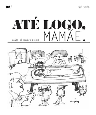 32




     ATÉ LOGO,
     CONTO DE WANDER PIROLI   MAMÃE.


                                       Carlos Wolney
 