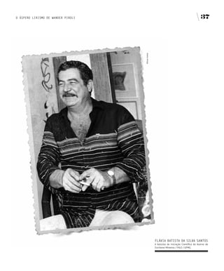 O ÁSPERO LIRISMO DE WANDER PIROLI                                                           37




                                    Wilson Avelar




                                                    fLÁvIA bATISTA DA SILvA SANTOS
                                                    é bolsista de Iniciação Científica do Acervo de
                                                    Escritores Mineiros / FALE / UFMG.
 