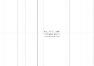 ARCHITECTURE
DESIGN TWO
YEAR ONE SEM TWO
 