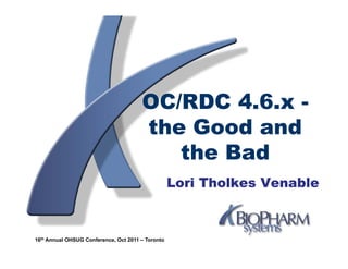 OC/RDC 4.6.x -
                                       the Good and
                                          the Bad
                                                   Lori Tholkes Venable



16th Annual OHSUG Conference, Oct 2011 – Toronto
 