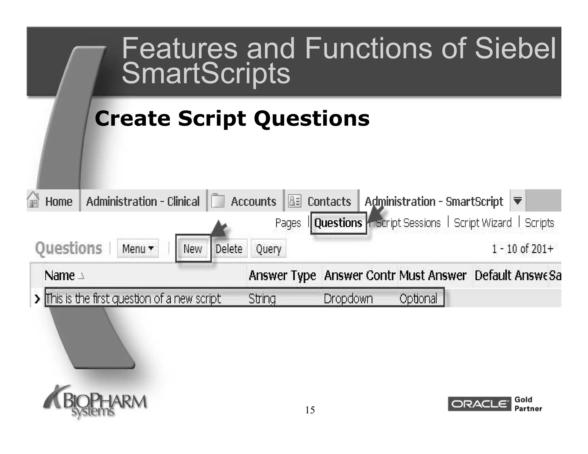 Features and Functions of Siebel
  SmartScripts
Create Script Questions




                 15
 