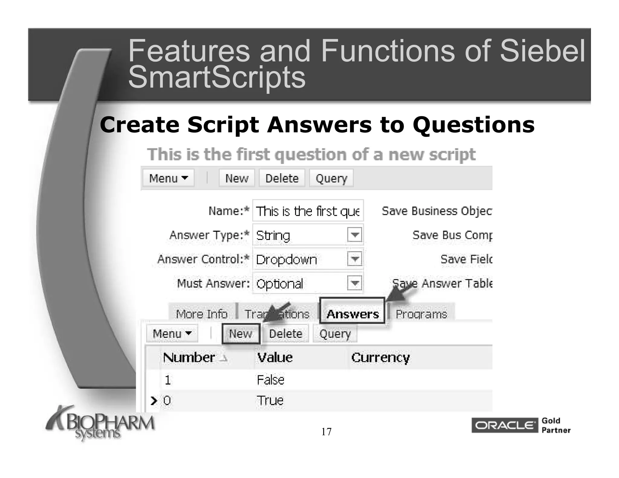 Features and Functions of Siebel
  SmartScripts
Create Script Answers to Questions




                 17
 