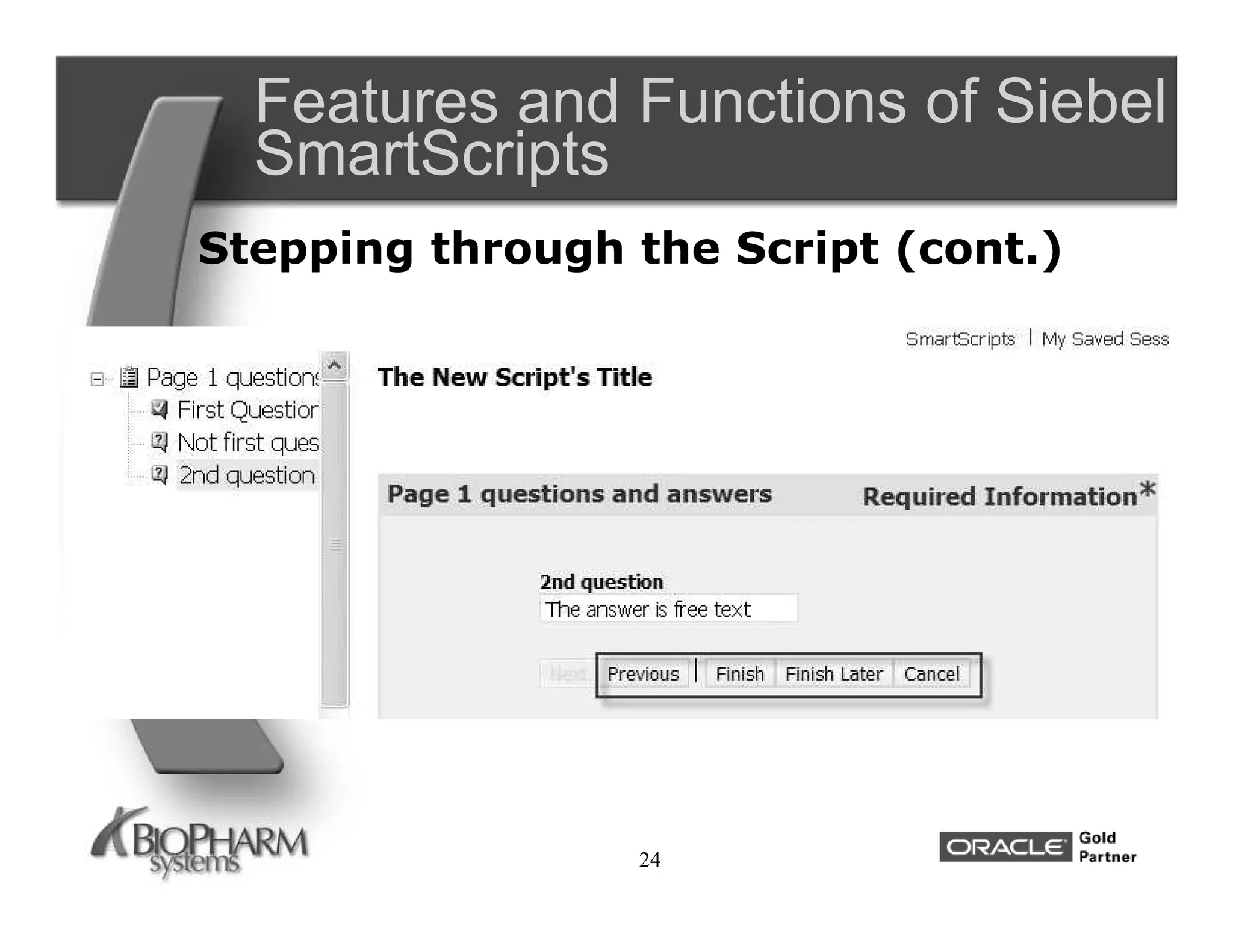 Features and Functions of Siebel
  SmartScripts
Stepping through the Script (cont.)




                 24
 