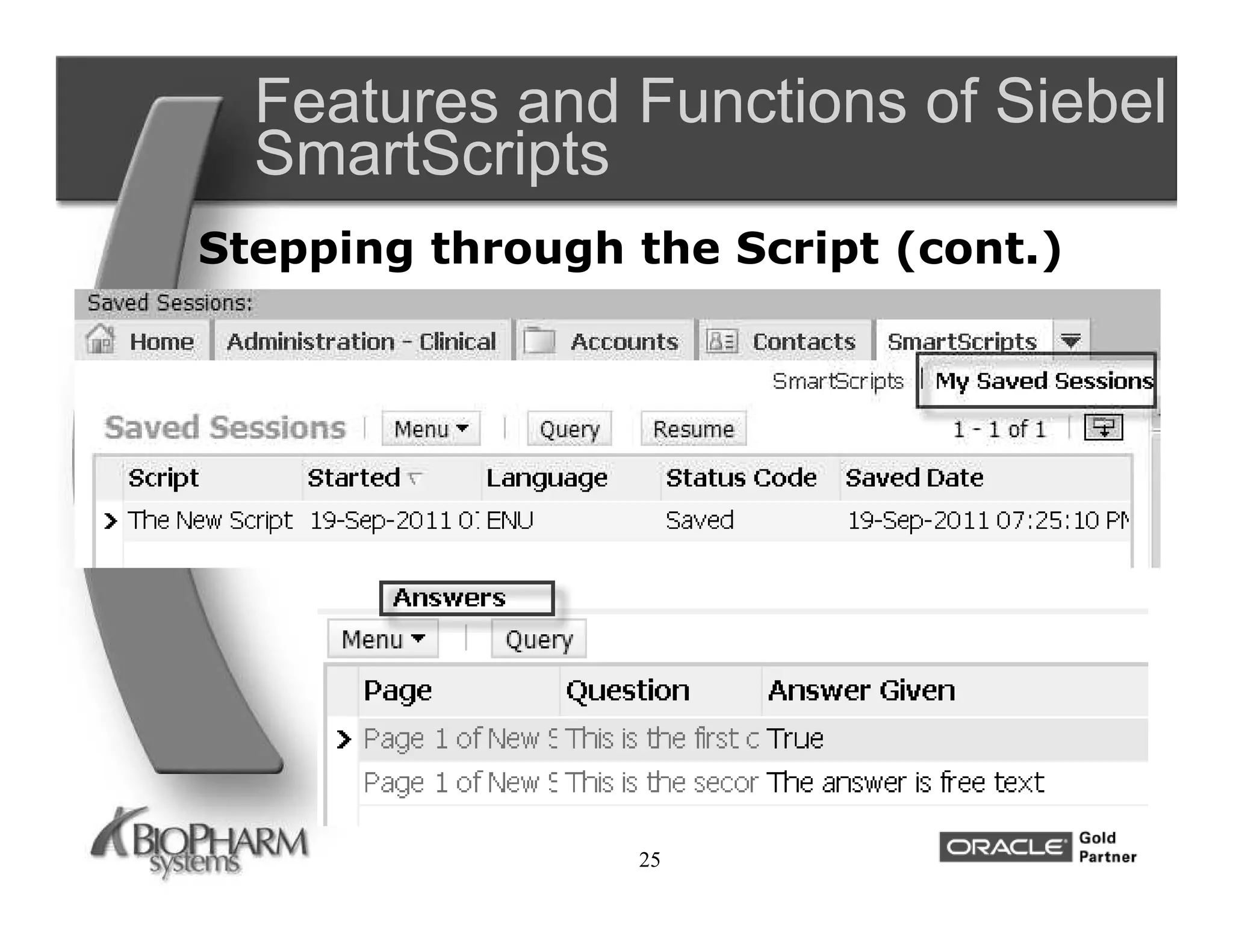 Features and Functions of Siebel
  SmartScripts
Stepping through the Script (cont.)




                 25
 