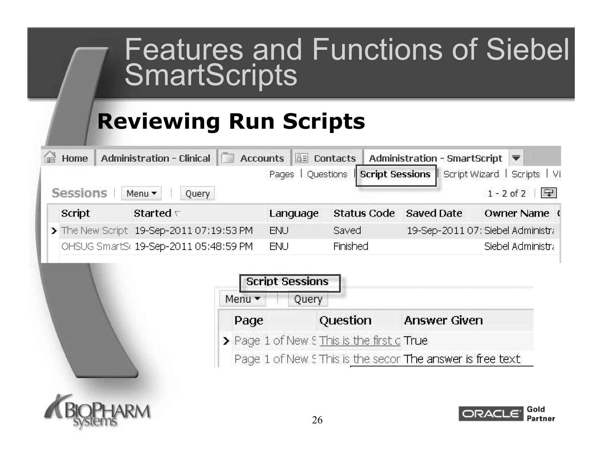 Features and Functions of Siebel
  SmartScripts
Reviewing Run Scripts




                26
 