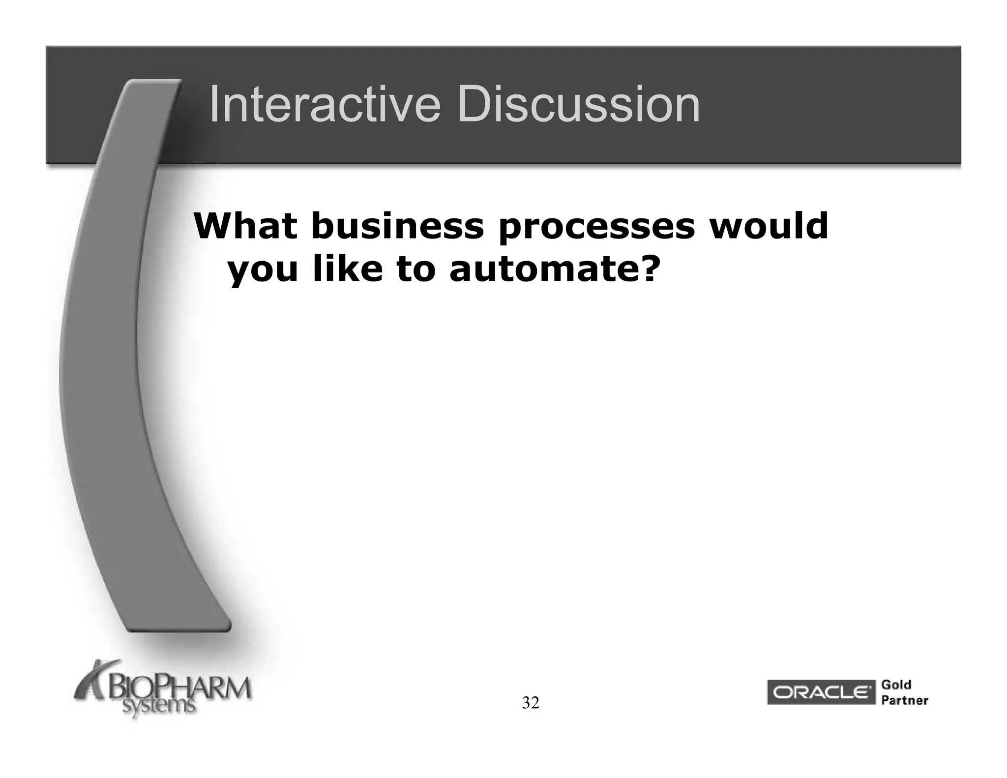 Interactive Discussion

What business processes would
 you like to automate?




              32
 