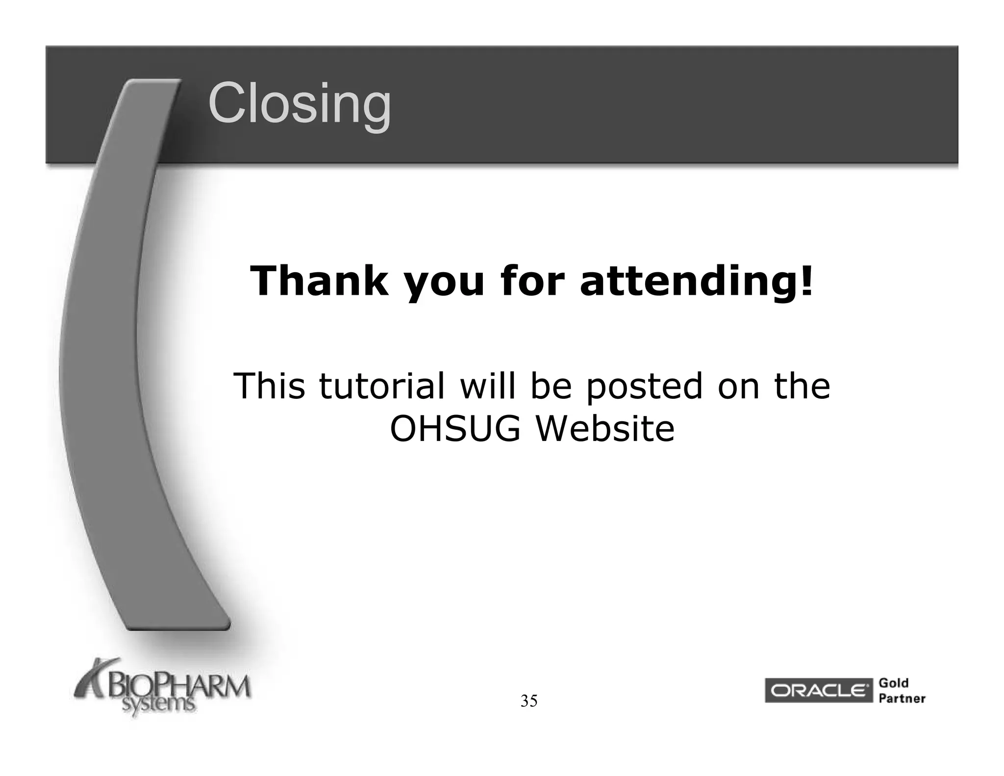 Closing


 Thank you for attending!

 This tutorial will be posted on the
          OHSUG Website




                 35
 