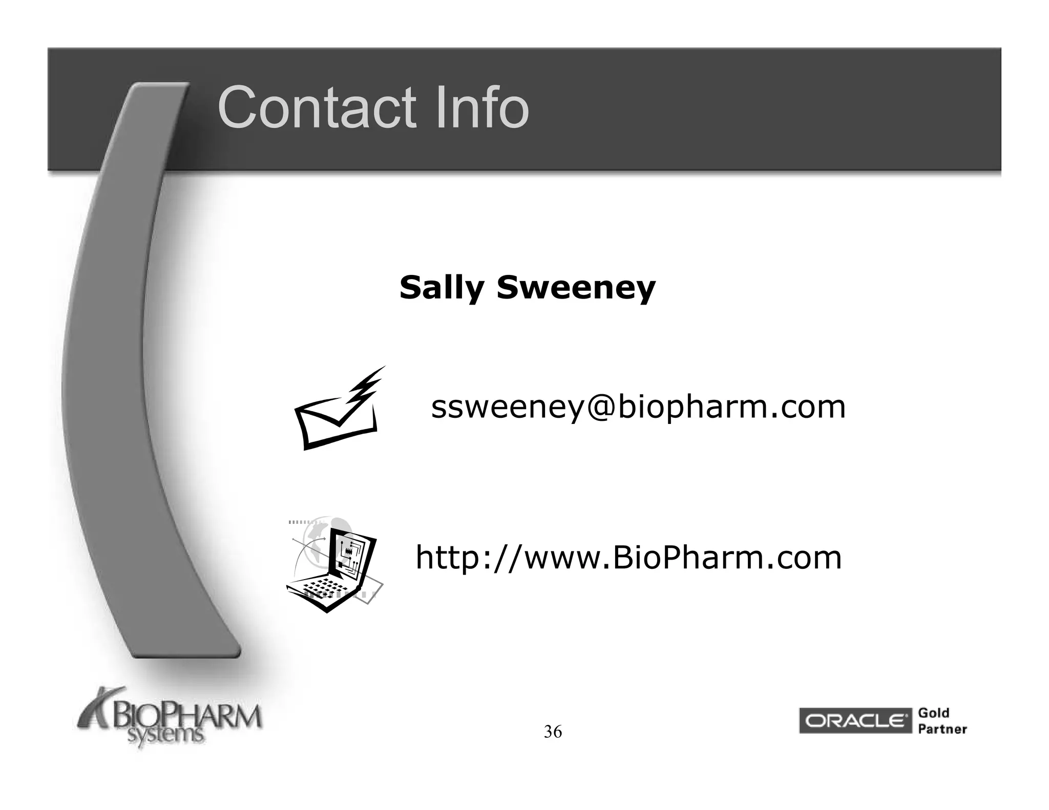 Contact Info

      Sally Sweeney


        ssweeney@biopharm.com



       http://www.BioPharm.com




               36
 