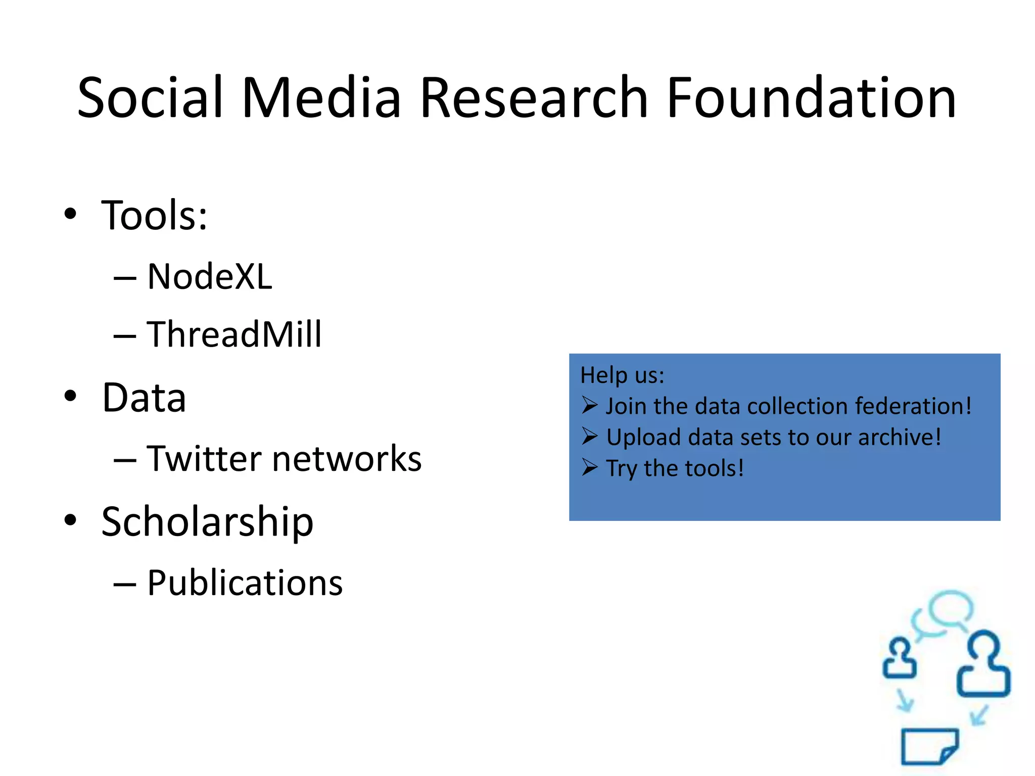 Social Media Research FoundationTools:NodeXLThreadMillDataTwitter networksScholarshipPublicationsHelp us: Join the data collection federation!