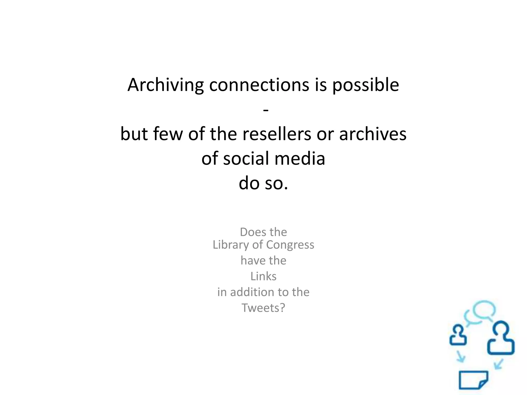 Archiving connections is possible- but few of the resellers or archives of social media do so.Does the Library of Congresshave the Links in addition to theTweets?