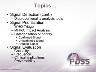 Topics…
        • Signal Detection (cont.)
                – Disproportionality analysis tools
        • Signal Prioritiza...